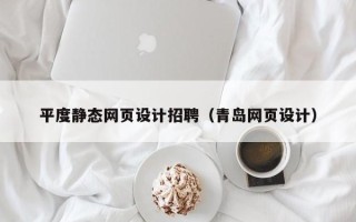 柳州平度静态网页设计招聘（青岛网页设计）