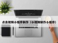 柳州点击视频小程序制作（小视频制作小程序）